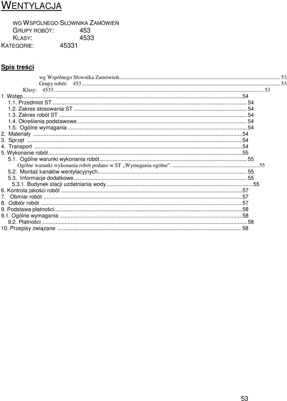 ..55 5.1. Ogólne warunki wykonania robót... 55 Ogólne warunki wykonania robót podano w ST Wymagania ogólne....55 5.2. Montaż kanałów wentylacyjnych... 55 5.3. Informacje dodatkowe... 55 5.3.1. Budynek stacji uzdatniania wody.