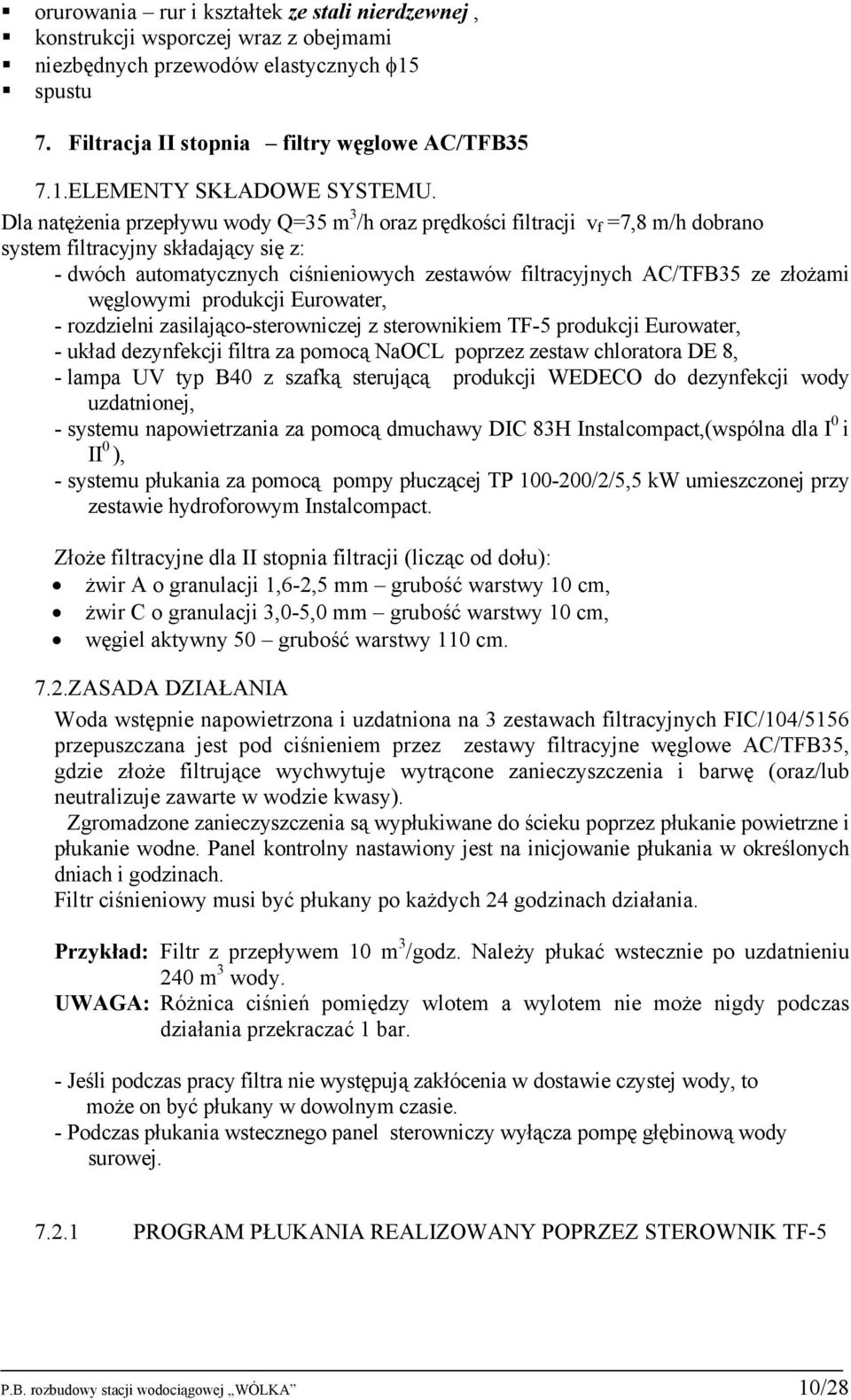 złożami węglowymi produkcji Eurowater, - rozdzielni zasilająco-sterowniczej z sterownikiem TF-5 produkcji Eurowater, - układ dezynfekcji filtra za pomocą NaOCL poprzez zestaw chloratora DE 8, - lampa