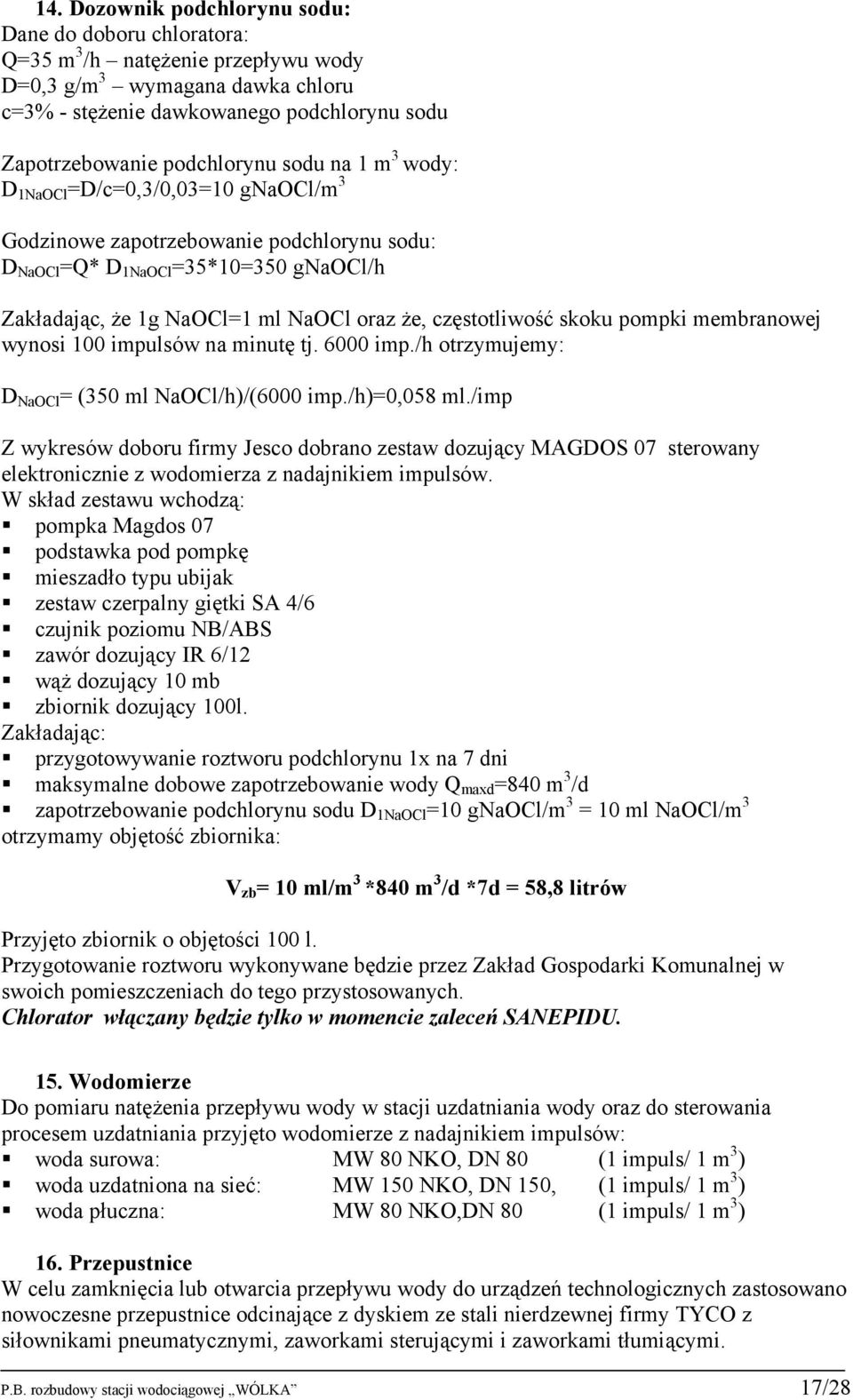 częstotliwość skoku pompki membranowej wynosi 100 impulsów na minutę tj. 6000 imp./h otrzymujemy: D NaOCl = (350 ml NaOCl/h)/(6000 imp./h)=0,058 ml.