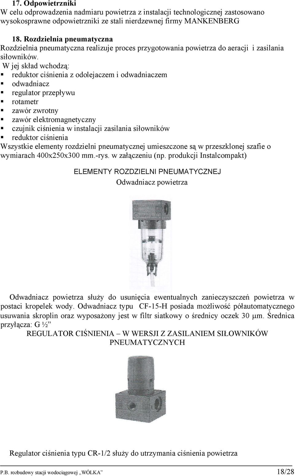 W jej skład wchodzą: reduktor ciśnienia z odolejaczem i odwadniaczem odwadniacz regulator przepływu rotametr zawór zwrotny zawór elektromagnetyczny czujnik ciśnienia w instalacji zasilania siłowników