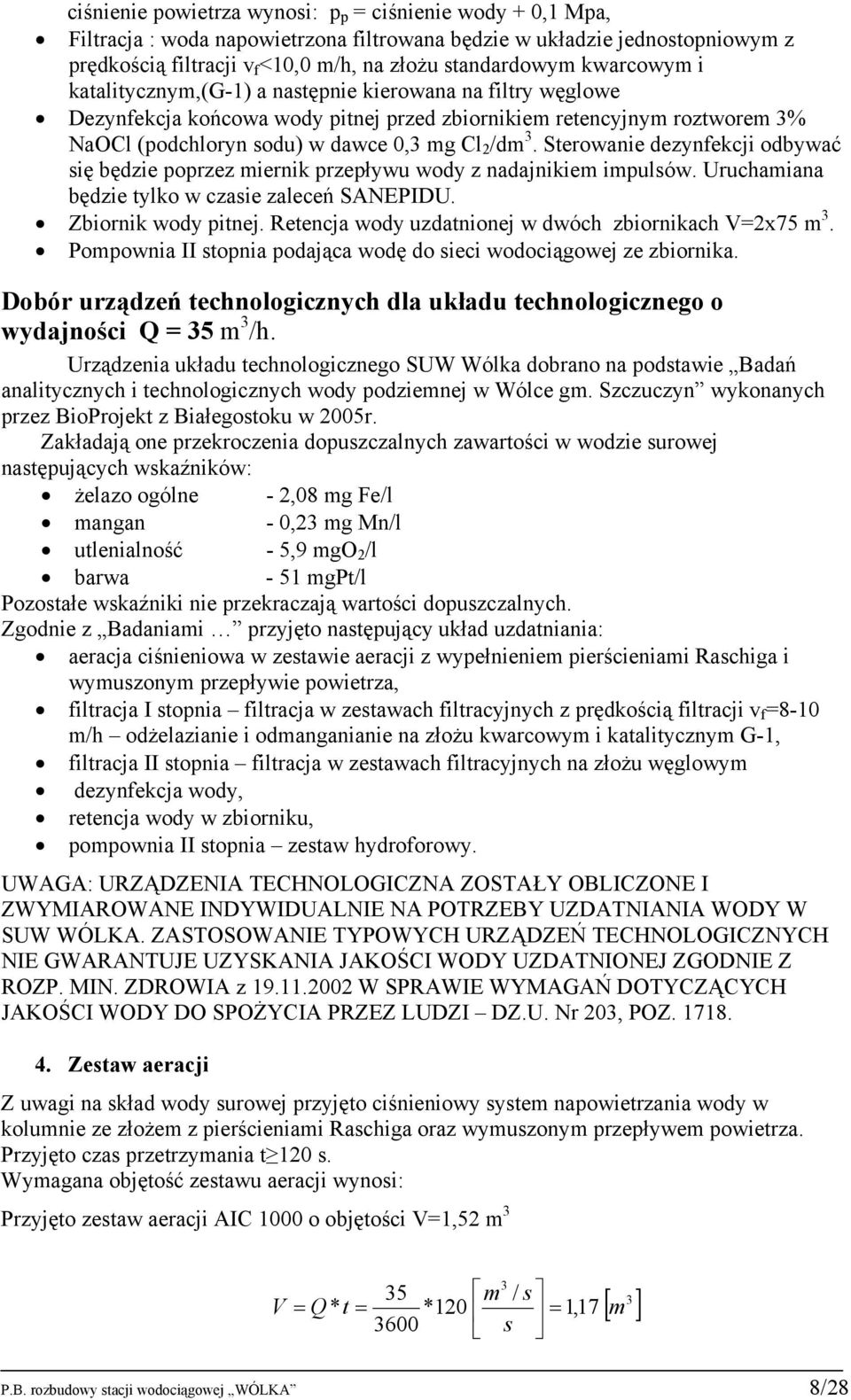 Sterowanie dezynfekcji odbywać się będzie poprzez miernik przepływu wody z nadajnikiem impulsów. Uruchamiana będzie tylko w czasie zaleceń SANEPIDU. Zbiornik wody pitnej.