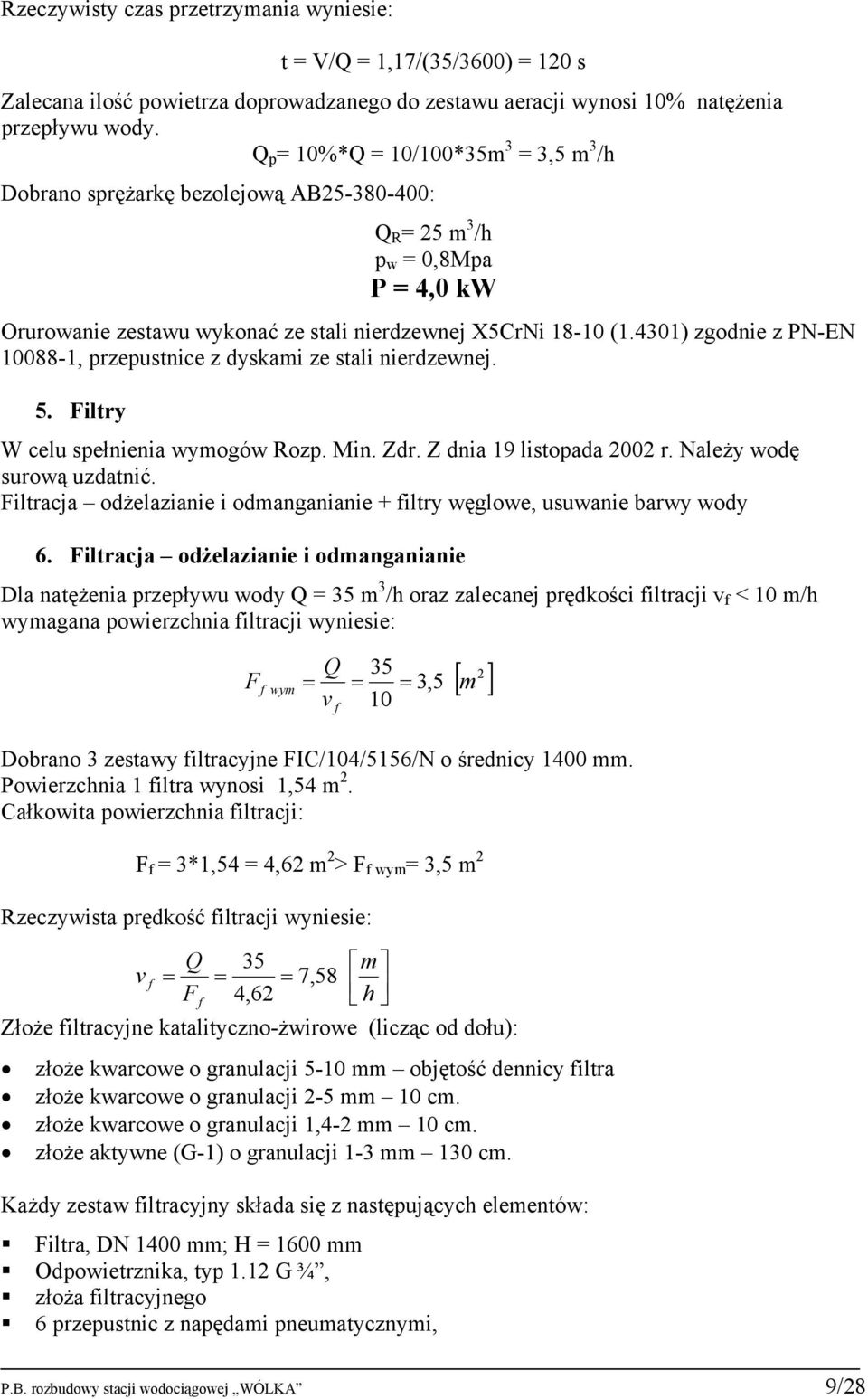 4301) zgodnie z PN-EN 10088-1, przepustnice z dyskami ze stali nierdzewnej. 5. Filtry W celu spełnienia wymogów Rozp. Min. Zdr. Z dnia 19 listopada 2002 r. Należy wodę surową uzdatnić.