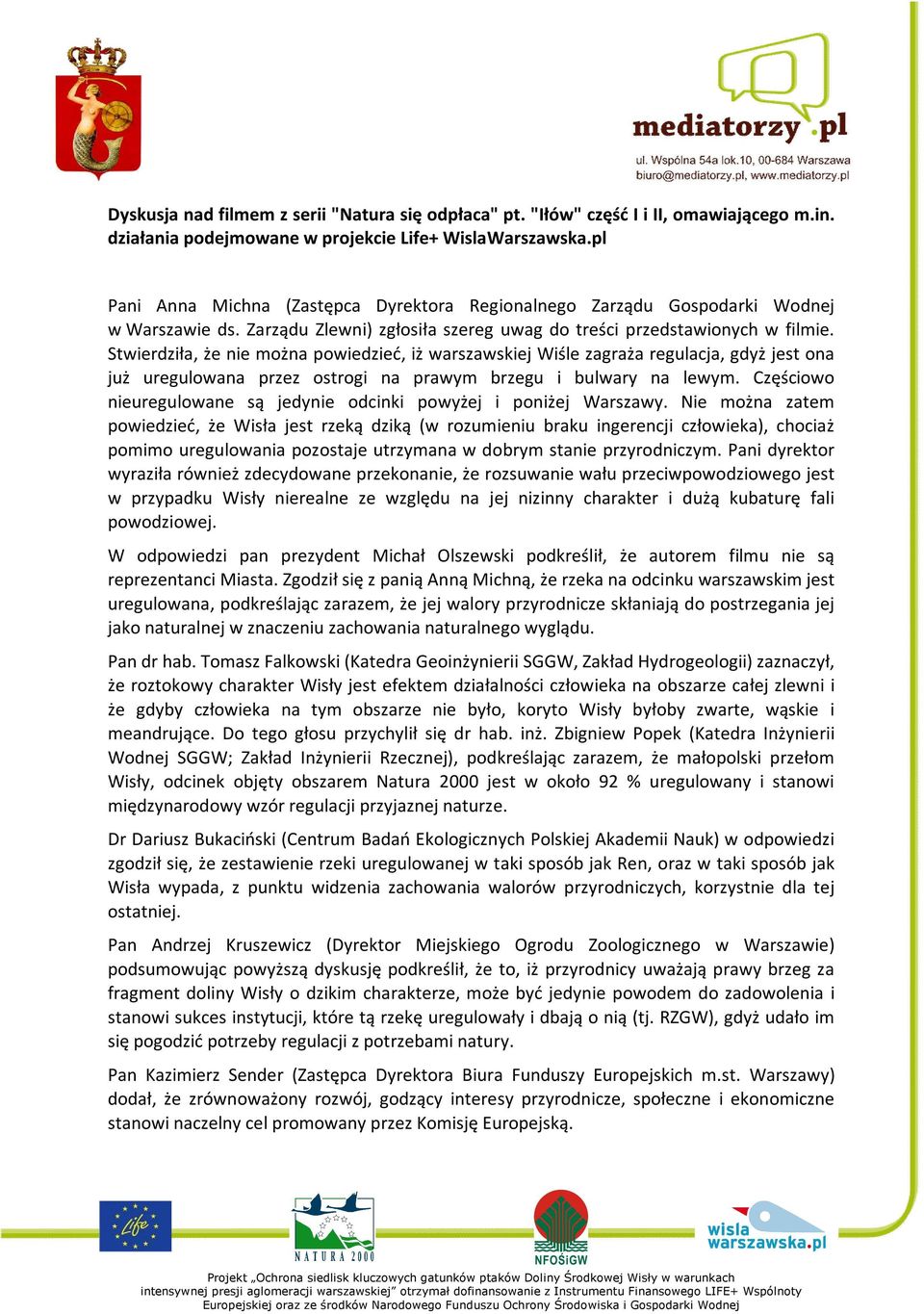 Stwierdziła, że nie można powiedzieć, iż warszawskiej Wiśle zagraża regulacja, gdyż jest ona już uregulowana przez ostrogi na prawym brzegu i bulwary na lewym.
