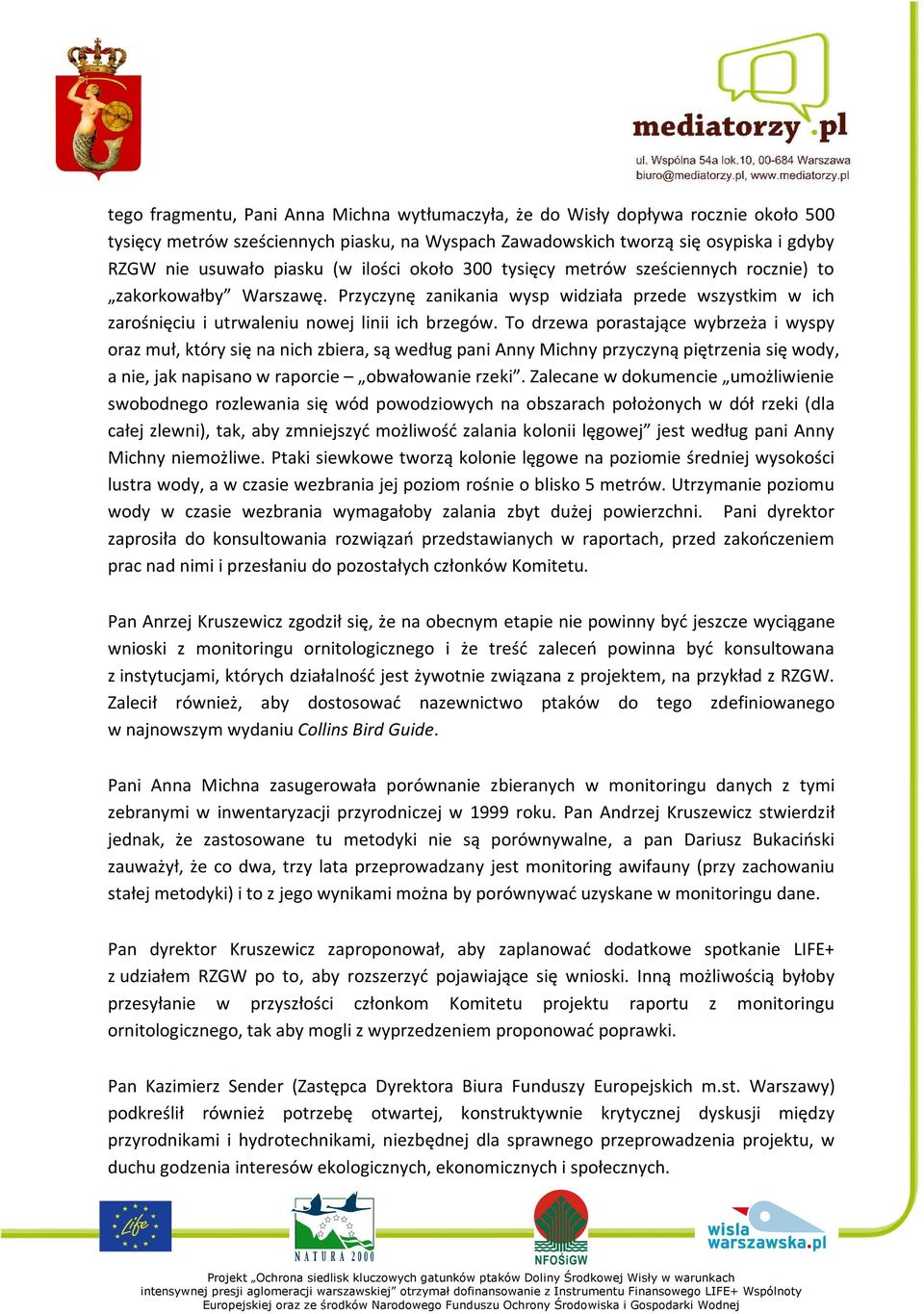 To drzewa porastające wybrzeża i wyspy oraz muł, który się na nich zbiera, są według pani Anny Michny przyczyną piętrzenia się wody, a nie, jak napisano w raporcie obwałowanie rzeki.