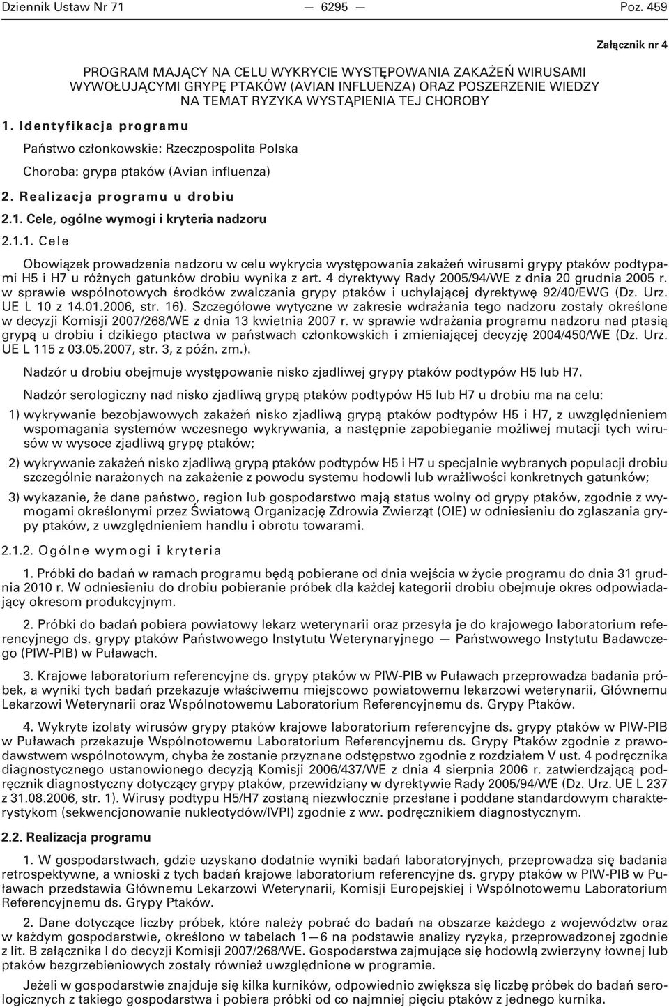 Identyfikacja programu Państwo członkowskie: Rzeczpospolita Polska Choroba: grypa ptaków (Avian influenza) Załącznik nr 4 2. Realizacja programu u drobiu 2.1. Cele, ogólne wymogi i kryteria nadzoru 2.