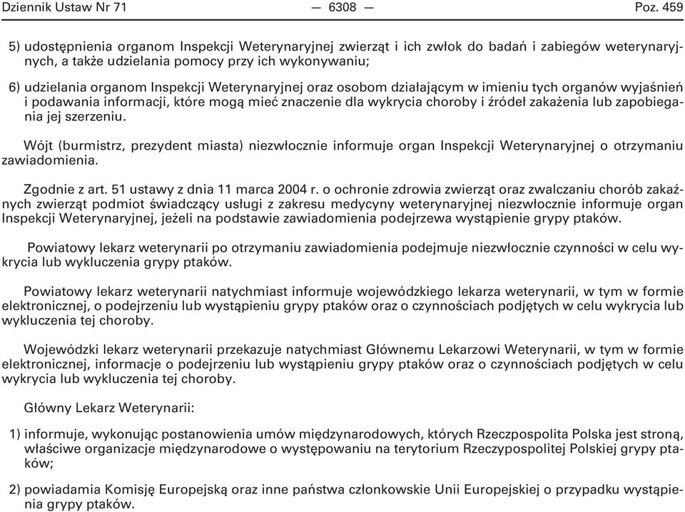 Weterynaryjnej oraz osobom działającym w imieniu tych organów wyjaśnień i podawania informacji, które mogą mieć znaczenie dla wykrycia choroby i źródeł zakażenia lub zapobiegania jej szerzeniu.