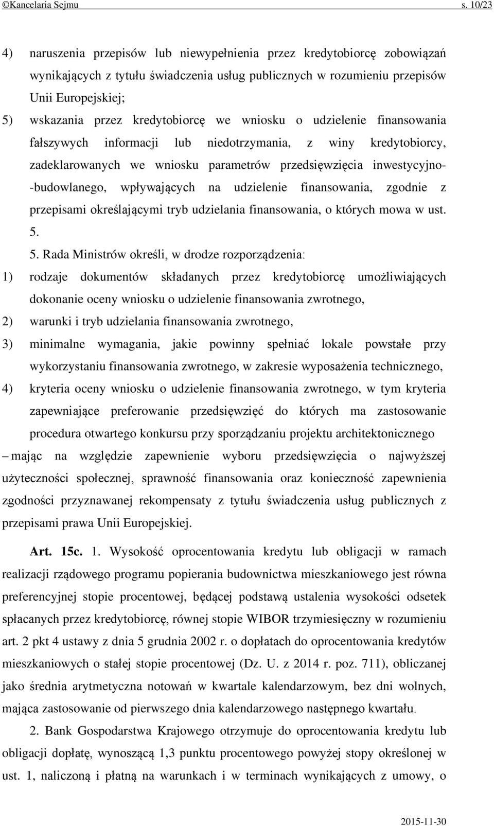 kredytobiorcę we wniosku o udzielenie finansowania fałszywych informacji lub niedotrzymania, z winy kredytobiorcy, zadeklarowanych we wniosku parametrów przedsięwzięcia inwestycyjno- -budowlanego,