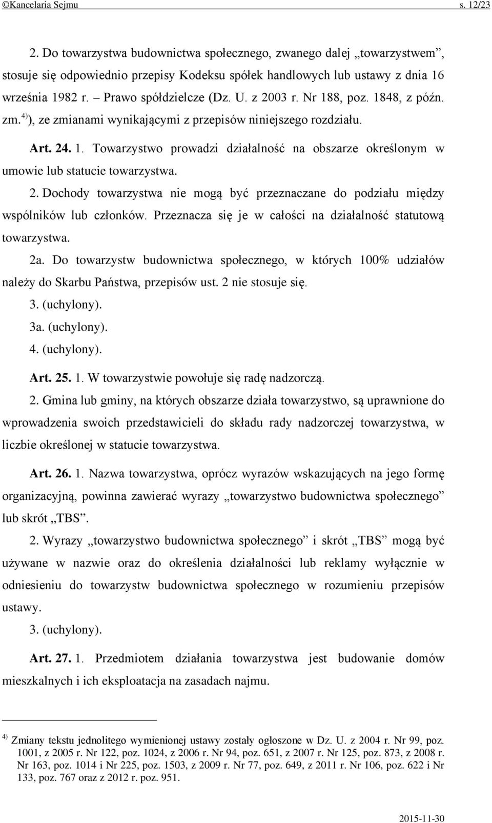 2. Dochody towarzystwa nie mogą być przeznaczane do podziału między wspólników lub członków. Przeznacza się je w całości na działalność statutową towarzystwa. 2a.