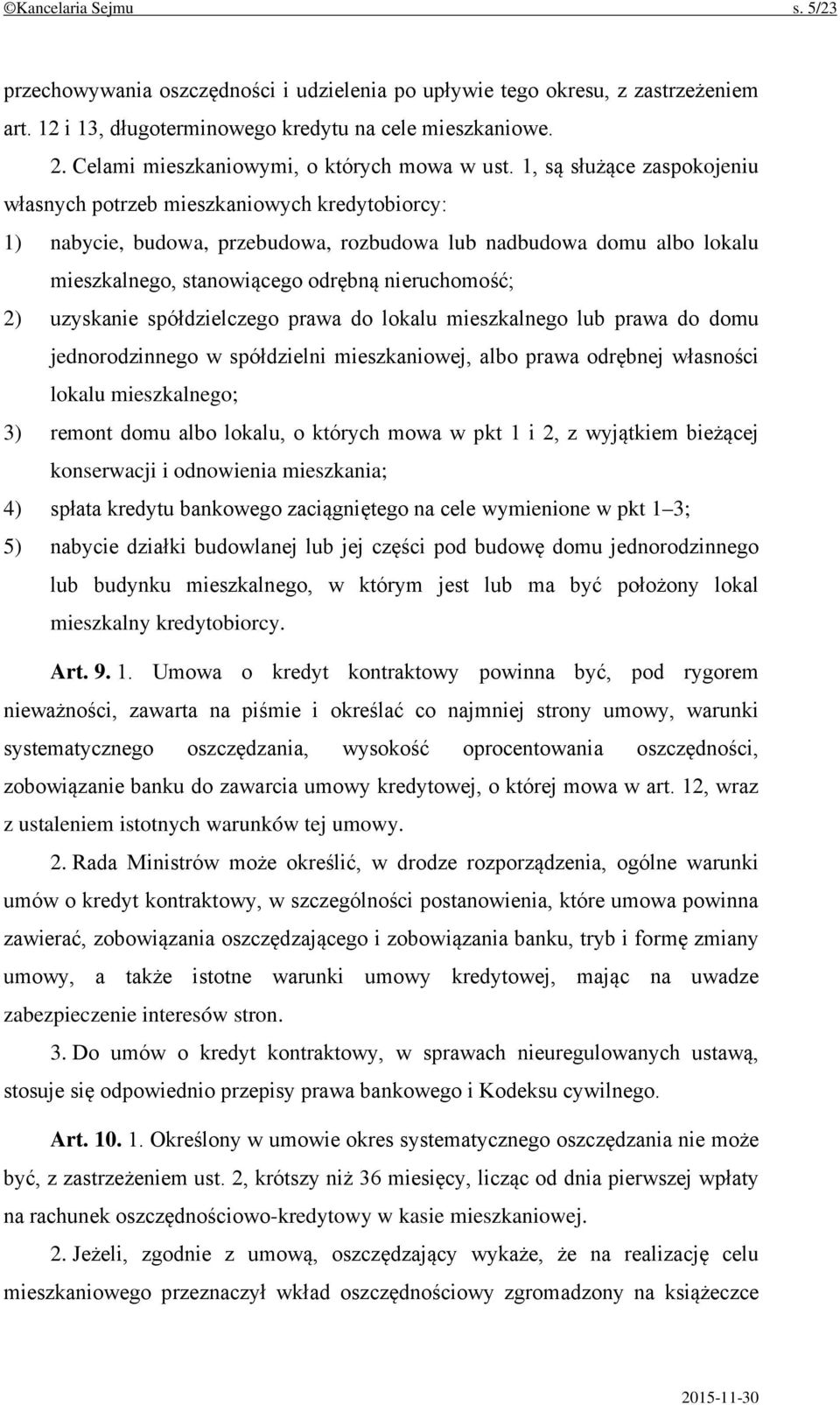 1, są służące zaspokojeniu własnych potrzeb mieszkaniowych kredytobiorcy: 1) nabycie, budowa, przebudowa, rozbudowa lub nadbudowa domu albo lokalu mieszkalnego, stanowiącego odrębną nieruchomość; 2)