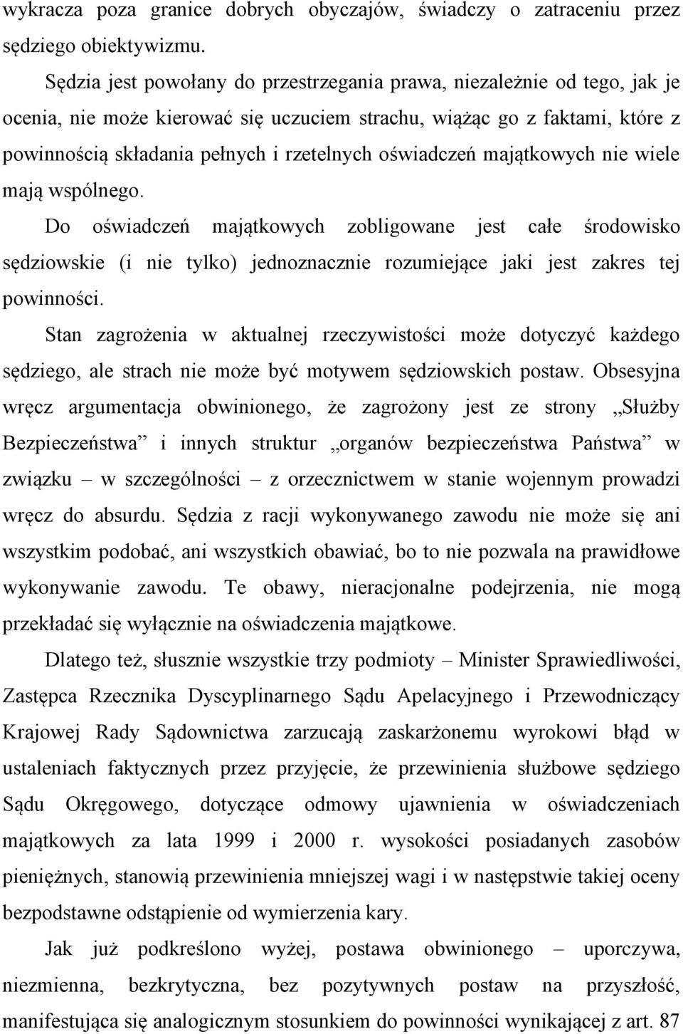 oświadczeń majątkowych nie wiele mają wspólnego. Do oświadczeń majątkowych zobligowane jest całe środowisko sędziowskie (i nie tylko) jednoznacznie rozumiejące jaki jest zakres tej powinności.