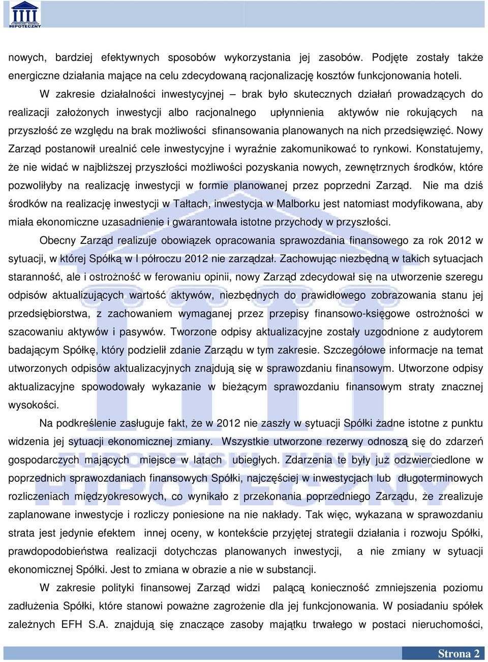 brak możliwości sfinansowania planowanych na nich przedsięwzięć. Nowy Zarząd postanowił urealnić cele inwestycyjne i wyraźnie zakomunikować to rynkowi.