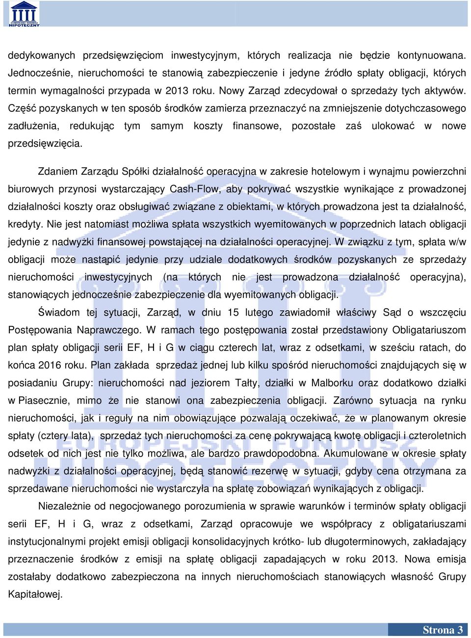 Część pozyskanych w ten sposób środków zamierza przeznaczyć na zmniejszenie dotychczasowego zadłużenia, redukując tym samym koszty finansowe, pozostałe zaś ulokować w nowe przedsięwzięcia.