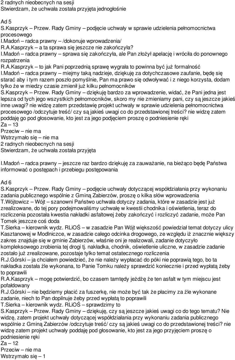 Madoń radca prawny sprawa się zakończyła, ale Pan złożył apelację i wróciła do ponownego rozpatrzenia R.A.Kasprzyk to jak Pani poprzednią sprawę wygrała to powinna być już formalność I.