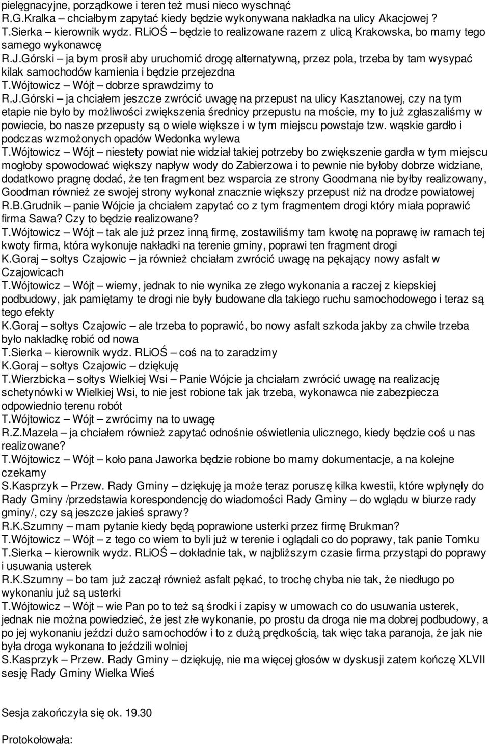 Górski ja bym prosił aby uruchomić drogę alternatywną, przez pola, trzeba by tam wysypać kilak samochodów kamienia i będzie przejezdna T.Wójtowicz Wójt dobrze sprawdzimy to R.J.