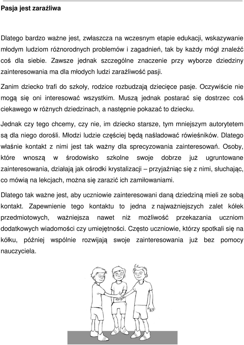 Oczywiście nie mogą się oni interesować wszystkim. Muszą jednak postarać się dostrzec coś ciekawego w różnych dziedzinach, a następnie pokazać to dziecku.