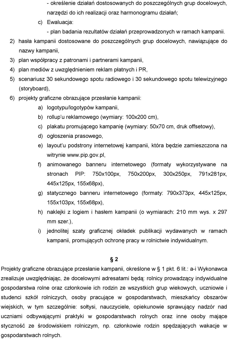 2) hasła kampanii dostosowane do poszczególnych grup docelowych, nawiązujące do nazwy kampanii, 3) plan współpracy z patronami i partnerami kampanii, 4) plan mediów z uwzględnieniem reklam płatnych i