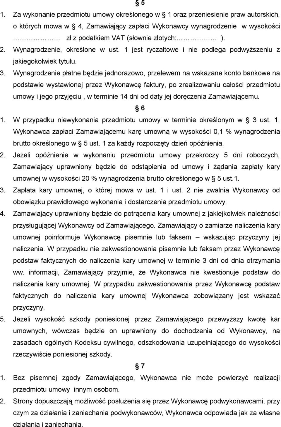 Wynagrodzenie płatne będzie jednorazowo, przelewem na wskazane konto bankowe na podstawie wystawionej przez Wykonawcę faktury, po zrealizowaniu całości przedmiotu umowy i jego przyjęciu, w terminie