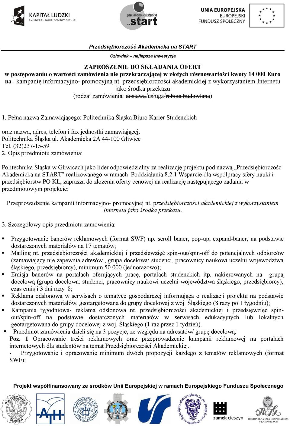 Pełna nazwa Zamawiającego: Politechnika Śląska Biuro Karier Studenckich oraz nazwa, adres, telefon i fax jednostki zamawiającej: Politechnika Śląska ul. Akademicka 2A 44-100 Gliwice Tel.