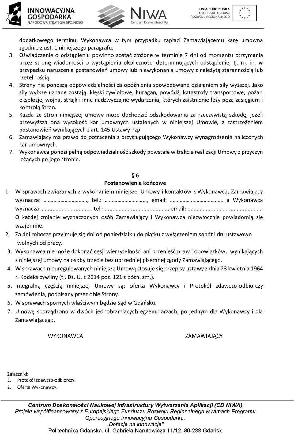 w przypadku naruszenia postanowień umowy lub niewykonania umowy z należytą starannością lub rzetelnością. 4. Strony nie ponoszą odpowiedzialności za opóźnienia spowodowane działaniem siły wyższej.