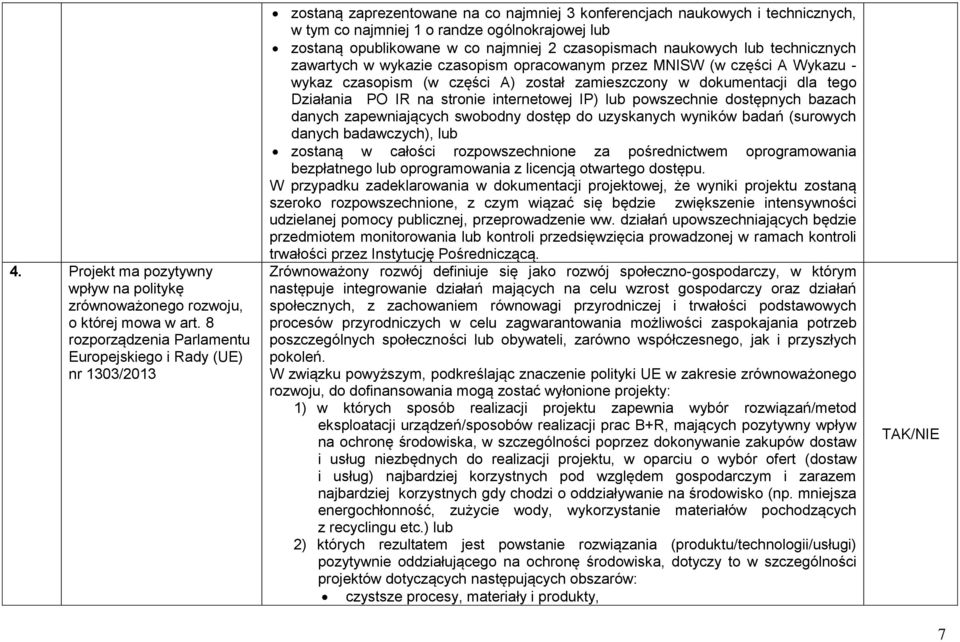 zostaną opublikowane w co najmniej 2 czasopismach naukowych lub technicznych zawartych w wykazie czasopism opracowanym przez MNISW (w części A Wykazu - wykaz czasopism (w części A) został