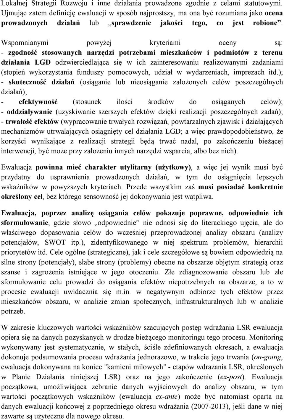 Wspomnianymi powyżej kryteriami oceny są: - zgodność stosowanych narzędzi potrzebami mieszkańców i podmiotów z terenu działania LGD odzwierciedlająca się w ich zainteresowaniu realizowanymi zadaniami