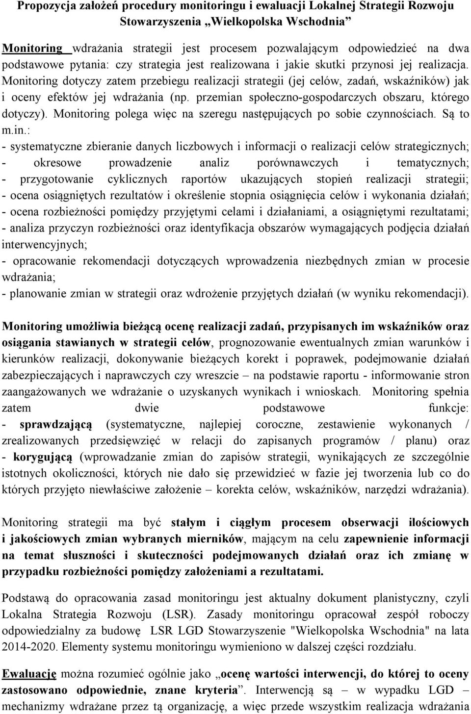 Monitoring dotyczy zatem przebiegu realizacji strategii (jej celów, zadań, wskaźników) jak i oceny efektów jej wdrażania (np. przemian społeczno-gospodarczych obszaru, którego dotyczy).