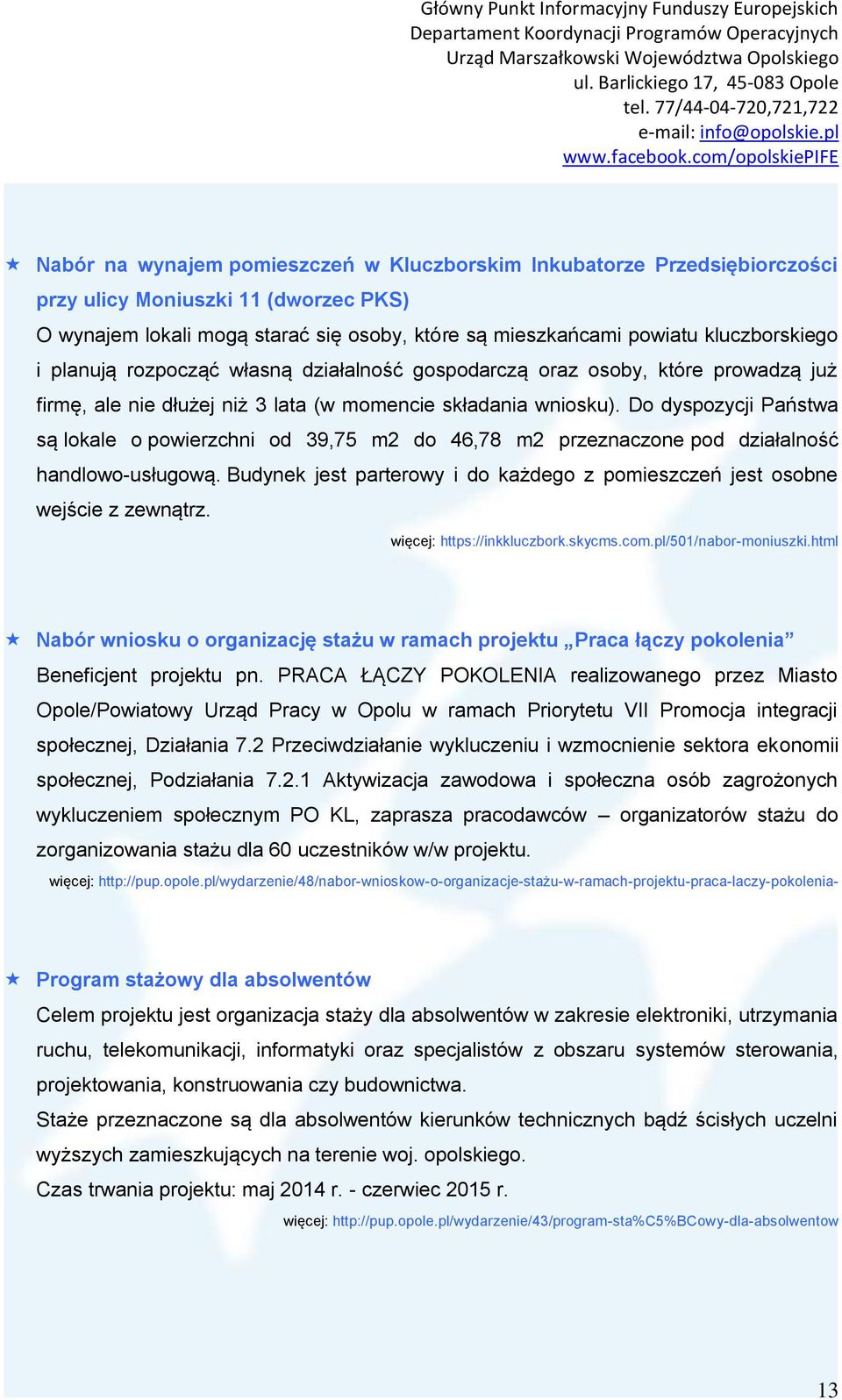 Do dyspozycji Państwa są lokale o powierzchni od 39,75 m2 do 46,78 m2 przeznaczone pod działalność handlowo-usługową. Budynek jest parterowy i do każdego z pomieszczeń jest osobne wejście z zewnątrz.