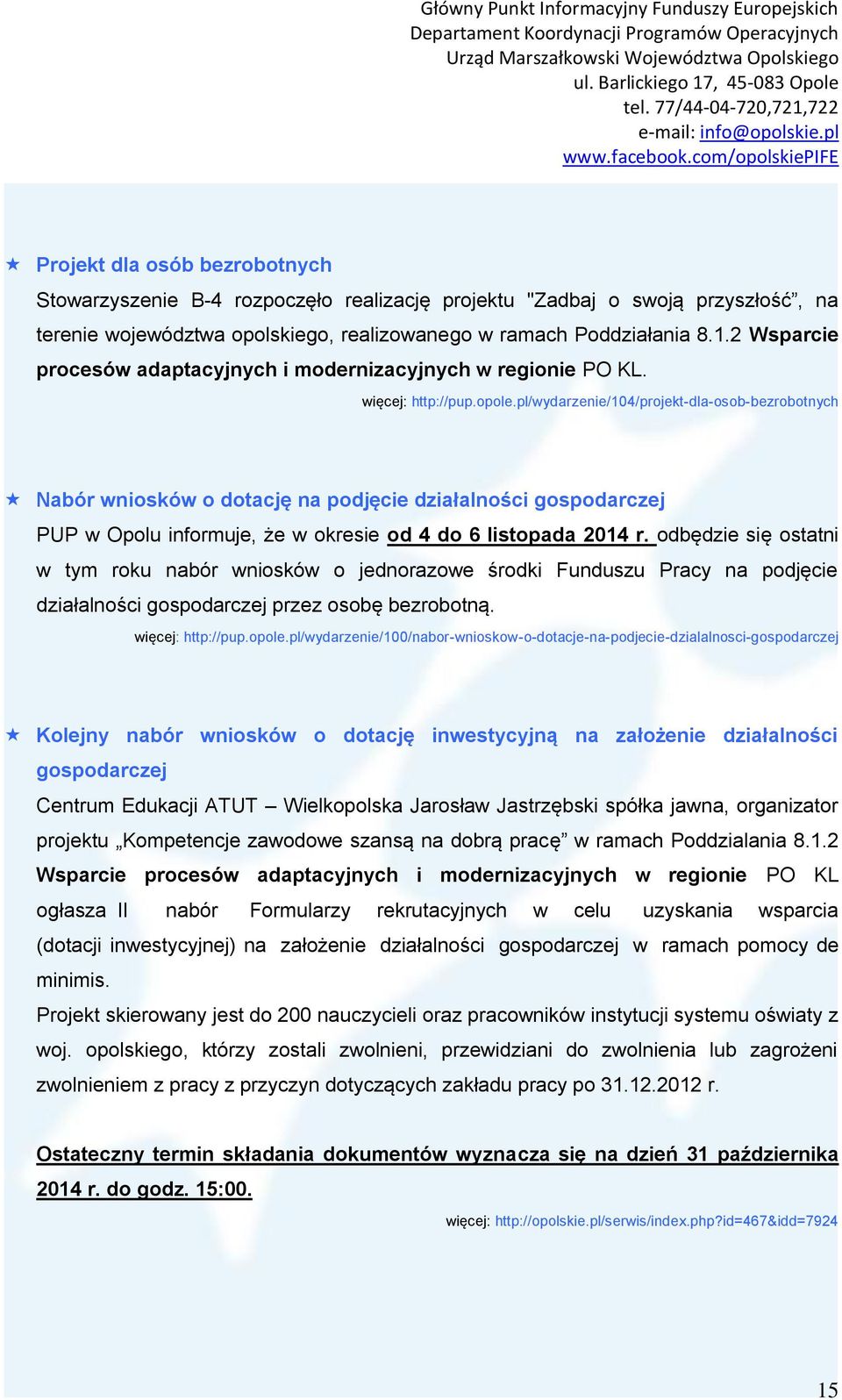 pl/wydarzenie/104/projekt-dla-osob-bezrobotnych Nabór wniosków o dotację na podjęcie działalności gospodarczej PUP w Opolu informuje, że w okresie od 4 do 6 listopada 2014 r.