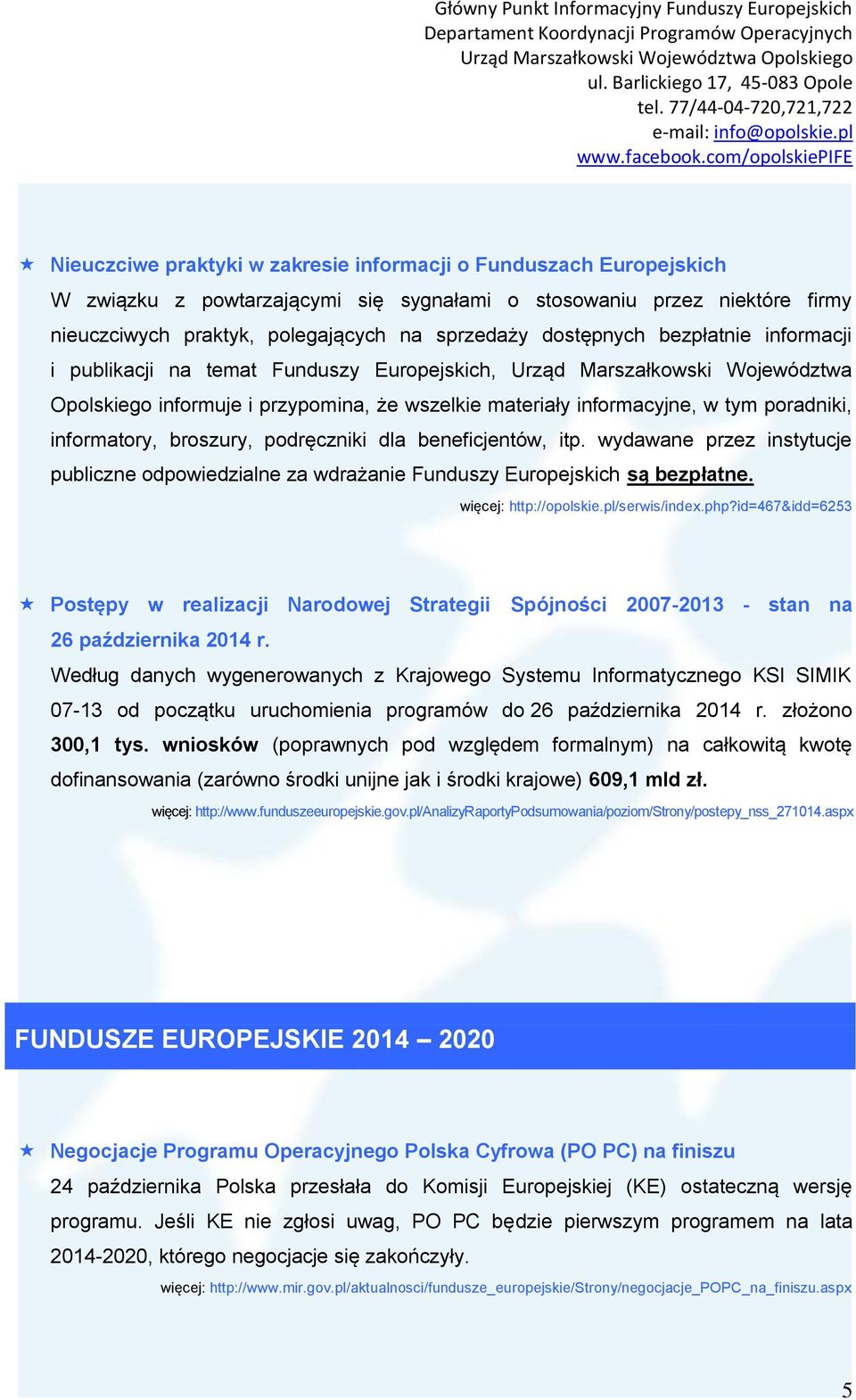 informatory, broszury, podręczniki dla beneficjentów, itp. wydawane przez instytucje publiczne odpowiedzialne za wdrażanie Funduszy Europejskich są bezpłatne. więcej: http://opolskie.pl/serwis/index.