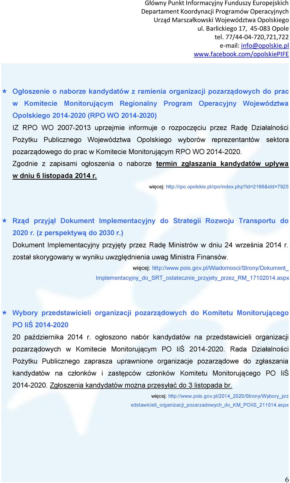 2014-2020. Zgodnie z zapisami ogłoszenia o naborze termin zgłaszania kandydatów upływa w dniu 6 listopada 2014 r. więcej: http://rpo.opolskie.pl/rpo/index.php?