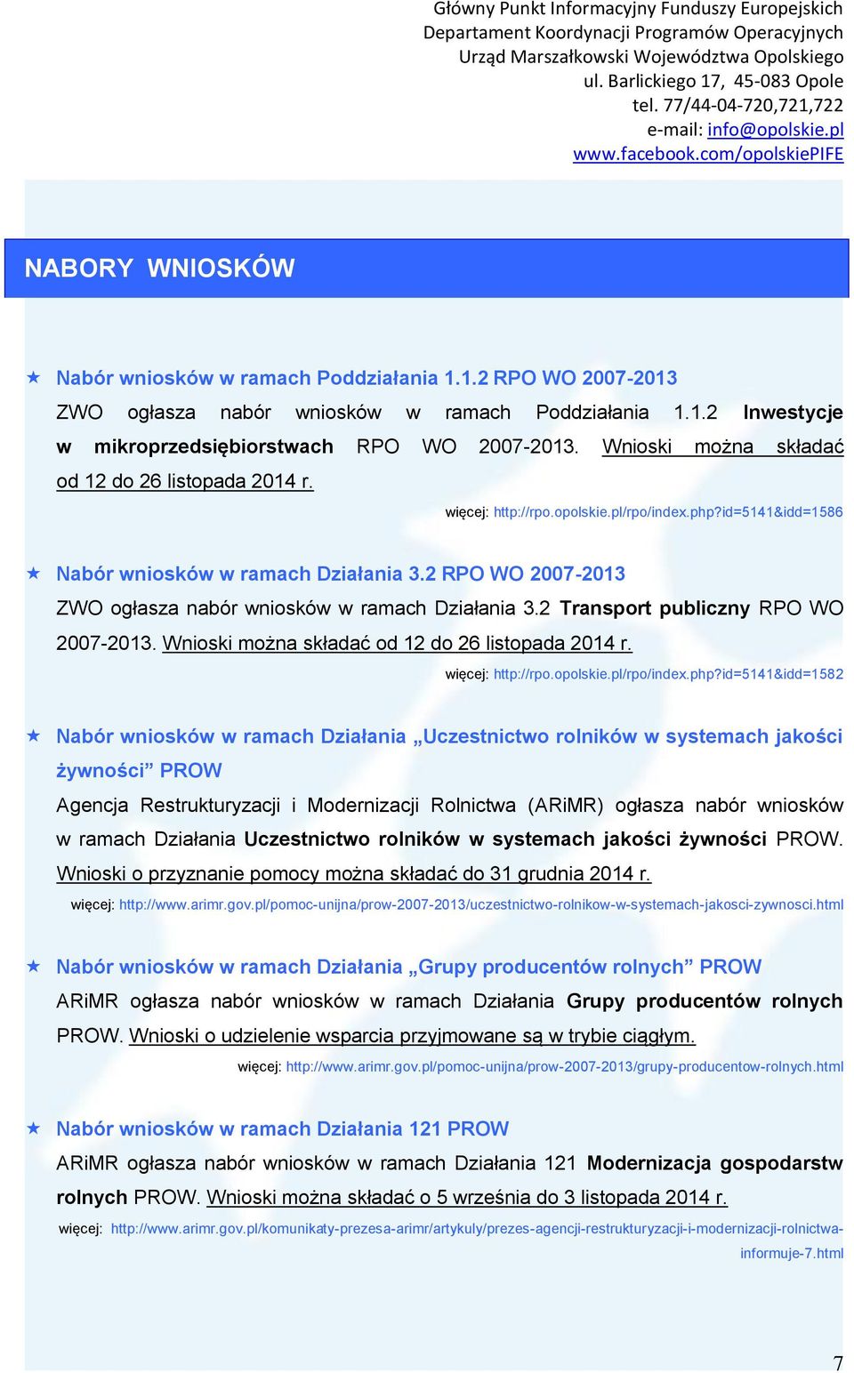 2 RPO WO 2007-2013 ZWO ogłasza nabór wniosków w ramach Działania 3.2 Transport publiczny RPO WO 2007-2013. Wnioski można składać od 12 do 26 listopada 2014 r. więcej: http://rpo.opolskie.pl/rpo/index.