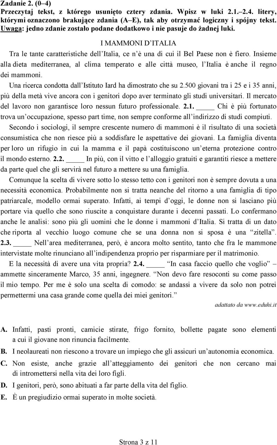 Insieme alla dieta mediterranea, al clima temperato e alle città museo, l Italia è anche il regno dei mammoni. Una ricerca condotta dall Istituto Iard ha dimostrato che su 2.