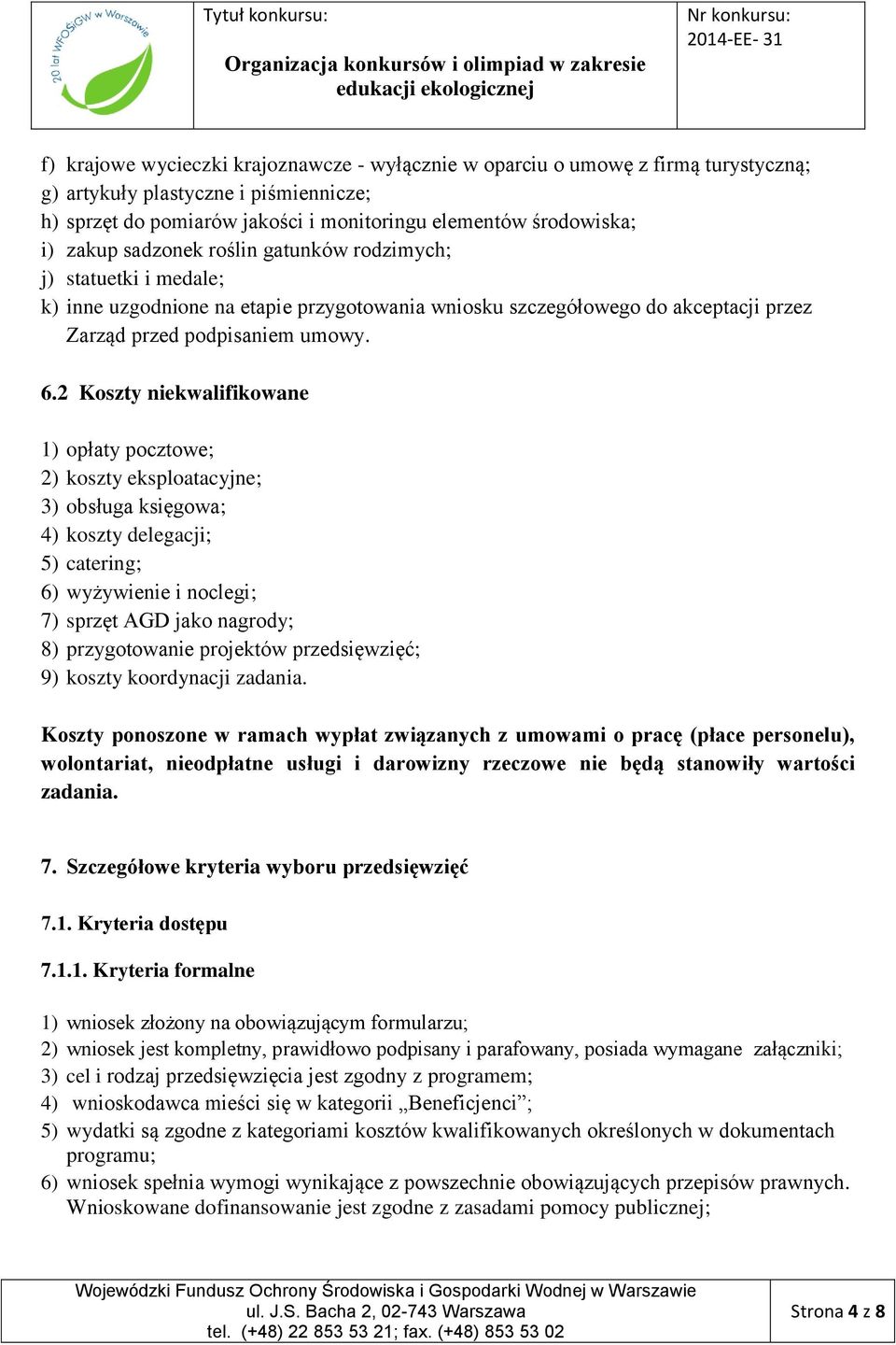 2 Koszty niekwalifikowane 1) opłaty pocztowe; 2) koszty eksploatacyjne; 3) obsługa księgowa; 4) koszty delegacji; 5) catering; 6) wyżywienie i noclegi; 7) sprzęt AGD jako nagrody; 8) przygotowanie