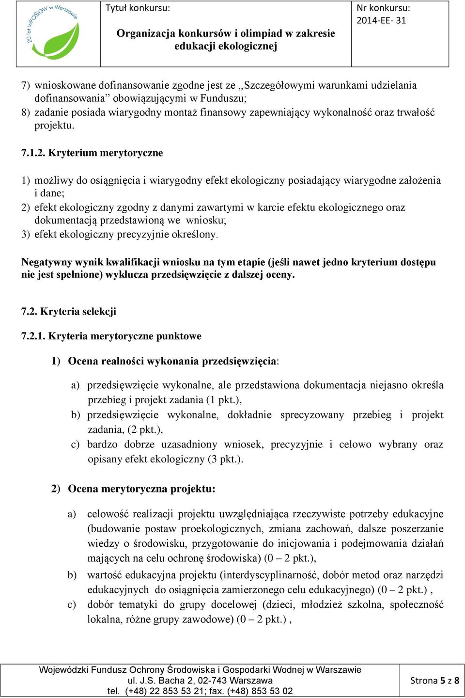 Kryterium merytoryczne 1) możliwy do osiągnięcia i wiarygodny efekt ekologiczny posiadający wiarygodne założenia i dane; 2) efekt ekologiczny zgodny z danymi zawartymi w karcie efektu ekologicznego