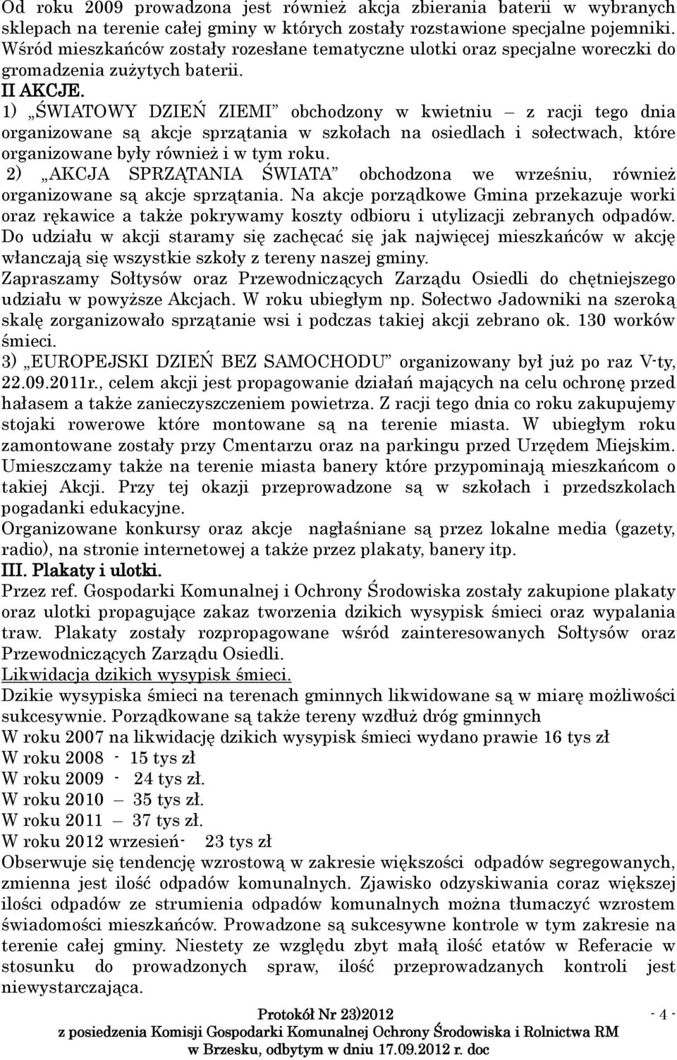 1) ŚWIATOWY DZIEŃ ZIEMI obchodzony w kwietniu z racji tego dnia organizowane są akcje sprzątania w szkołach na osiedlach i sołectwach, które organizowane były również i w tym roku.