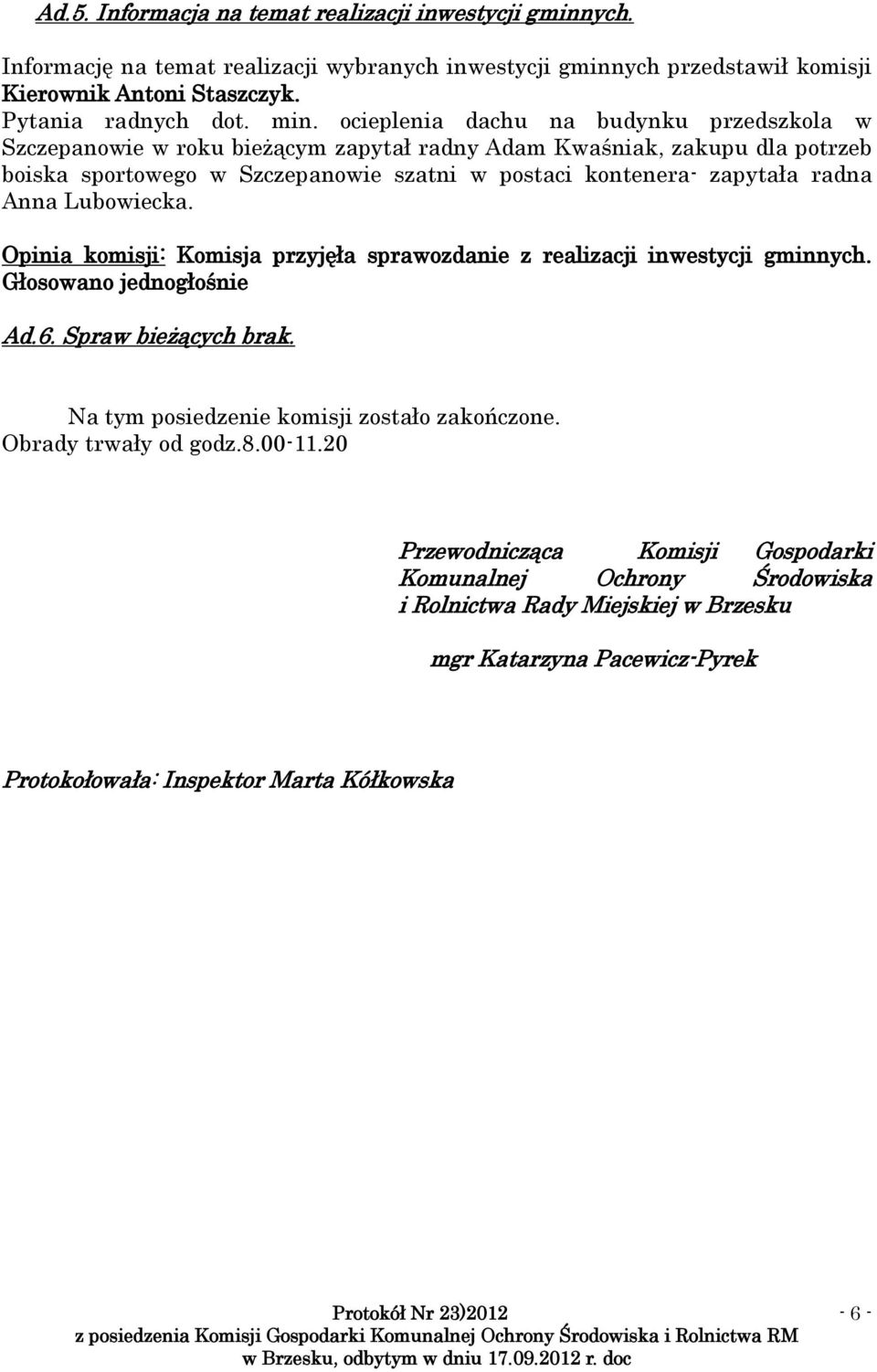 Anna Lubowiecka. Opinia komisji: Komisja przyjęła sprawozdanie z realizacji inwestycji gminnych. Głosowano jednogłośnie Ad.6. Spraw bieżących brak. Na tym posiedzenie komisji zostało zakończone.