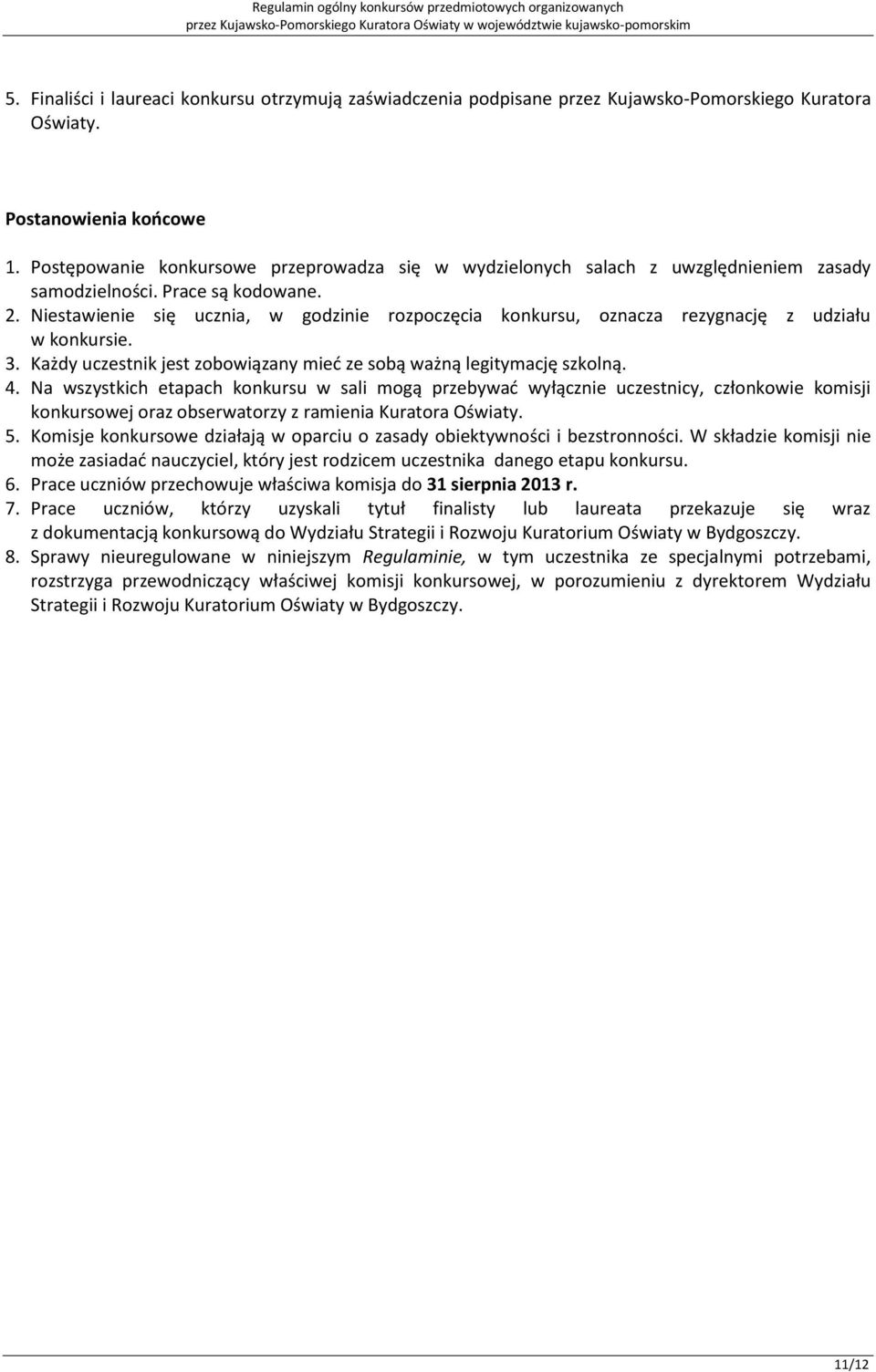 Niestawienie się ucznia, w godzinie rozpoczęcia konkursu, oznacza rezygnację z udziału w konkursie. 3. Każdy uczestnik jest zobowiązany mieć ze sobą ważną legitymację szkolną. 4.