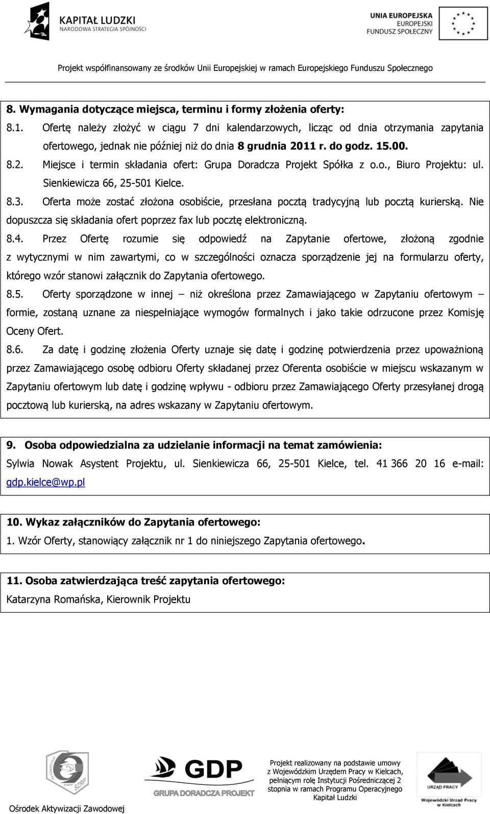 11 r. do godz. 15.00. 8.2. Miejsce i termin składania ofert: Grupa Doradcza Projekt Spółka z o.o., Biuro Projektu: ul. Sienkiewicza 66, 25-501 Kielce. 8.3.