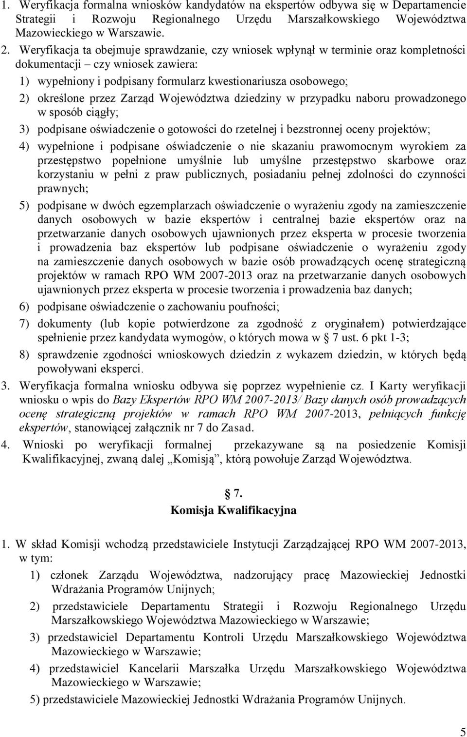 przez Zarząd Województwa dziedziny w przypadku naboru prowadzonego w sposób ciągły; 3) podpisane oświadczenie o gotowości do rzetelnej i bezstronnej oceny projektów; 4) wypełnione i podpisane