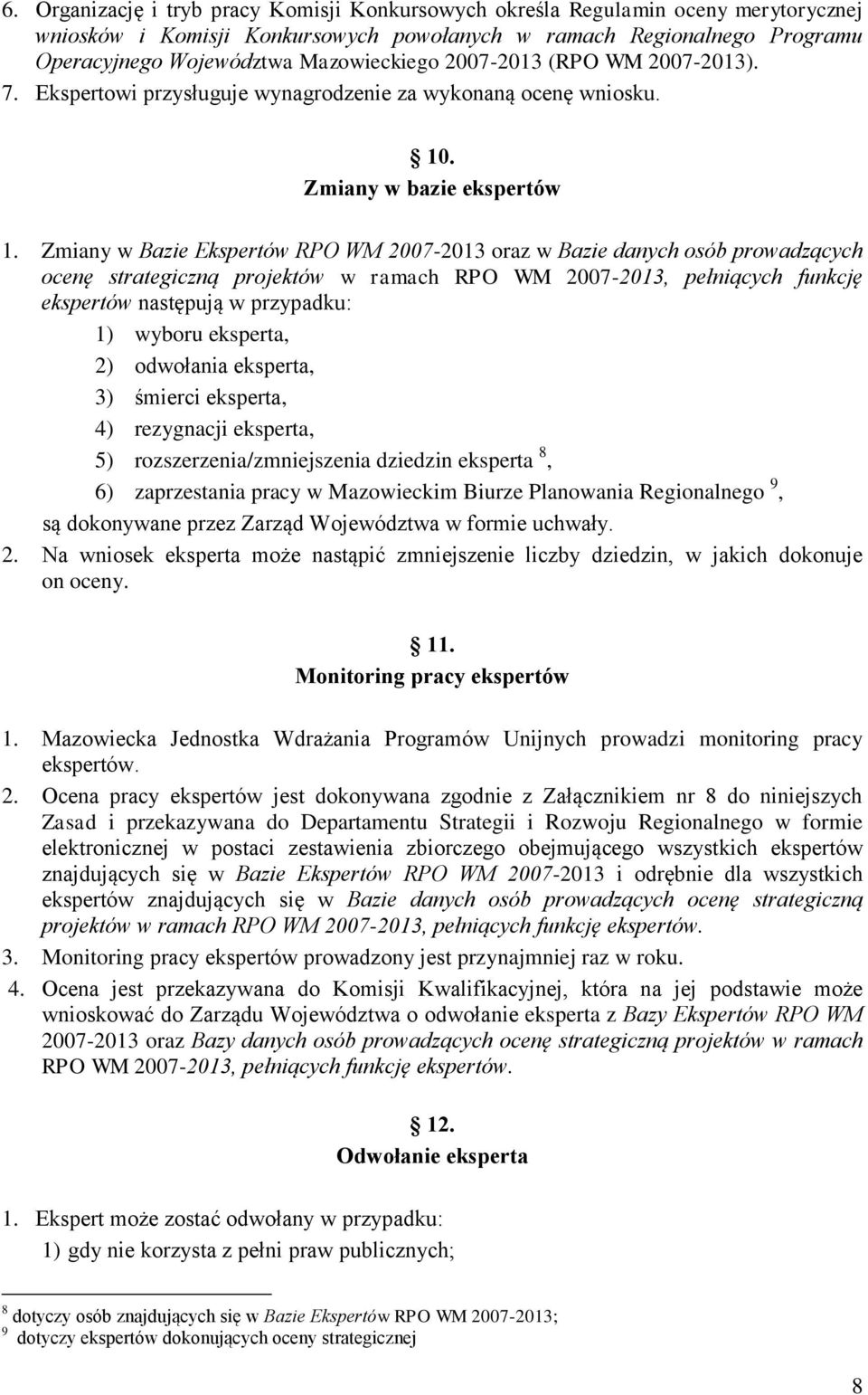 Zmiany w Bazie Ekspertów RPO WM 2007-2013 oraz w Bazie danych osób prowadzących ocenę strategiczną projektów w ramach RPO WM 2007-2013, pełniących funkcję ekspertów następują w przypadku: 1) wyboru