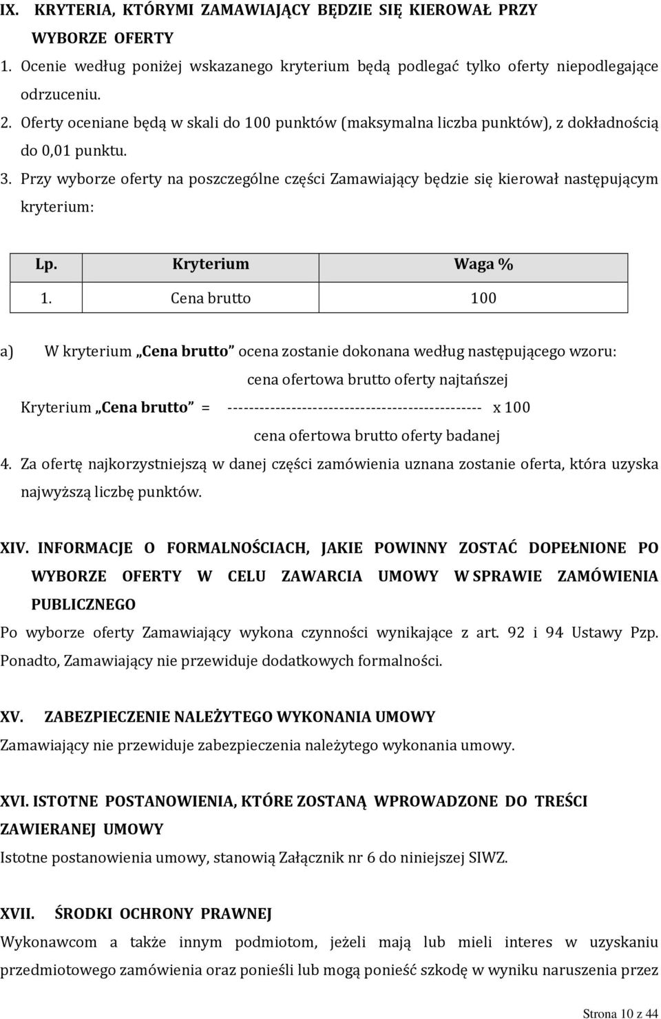 Przy wyborze oferty na poszczególne części Zamawiający będzie się kierował następującym kryterium: Lp. Kryterium Waga % 1.