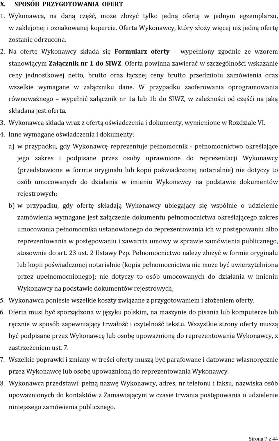 Oferta powinna zawierać w szczególności wskazanie ceny jednostkowej netto, brutto oraz łącznej ceny brutto przedmiotu zamówienia oraz wszelkie wymagane w załączniku dane.