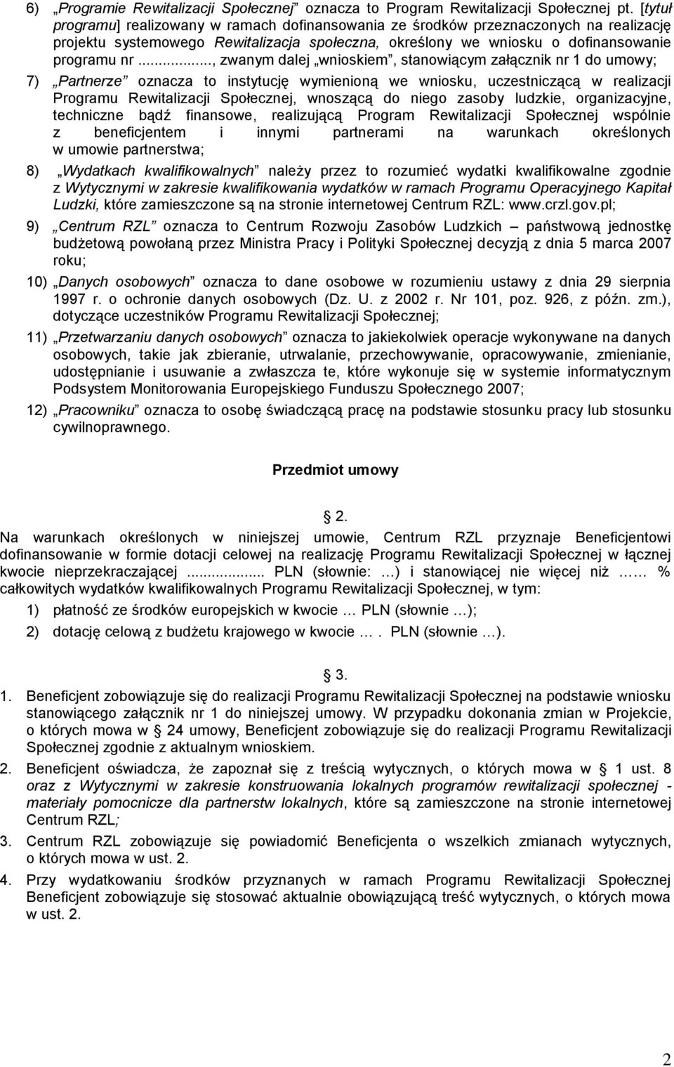 .., zwanym dalej wnioskiem, stanowiącym załącznik nr 1 do umowy; 7) Partnerze oznacza to instytucję wymienioną we wniosku, uczestniczącą w realizacji Programu Rewitalizacji Społecznej, wnoszącą do