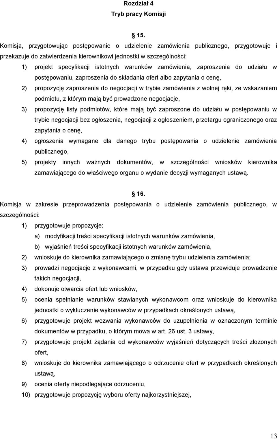 zamówienia, zaproszenia do udziału w postępowaniu, zaproszenia do składania ofert albo zapytania o cenę, 2) propozycję zaproszenia do negocjacji w trybie zamówienia z wolnej ręki, ze wskazaniem