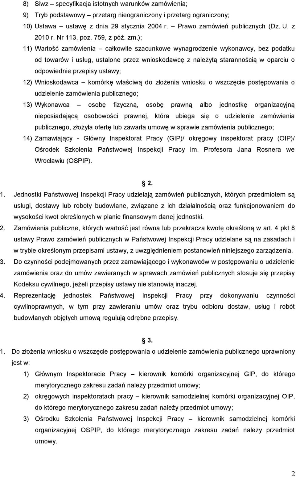 ); 11) Wartość zamówienia całkowite szacunkowe wynagrodzenie wykonawcy, bez podatku od towarów i usług, ustalone przez wnioskodawcę z należytą starannością w oparciu o odpowiednie przepisy ustawy;