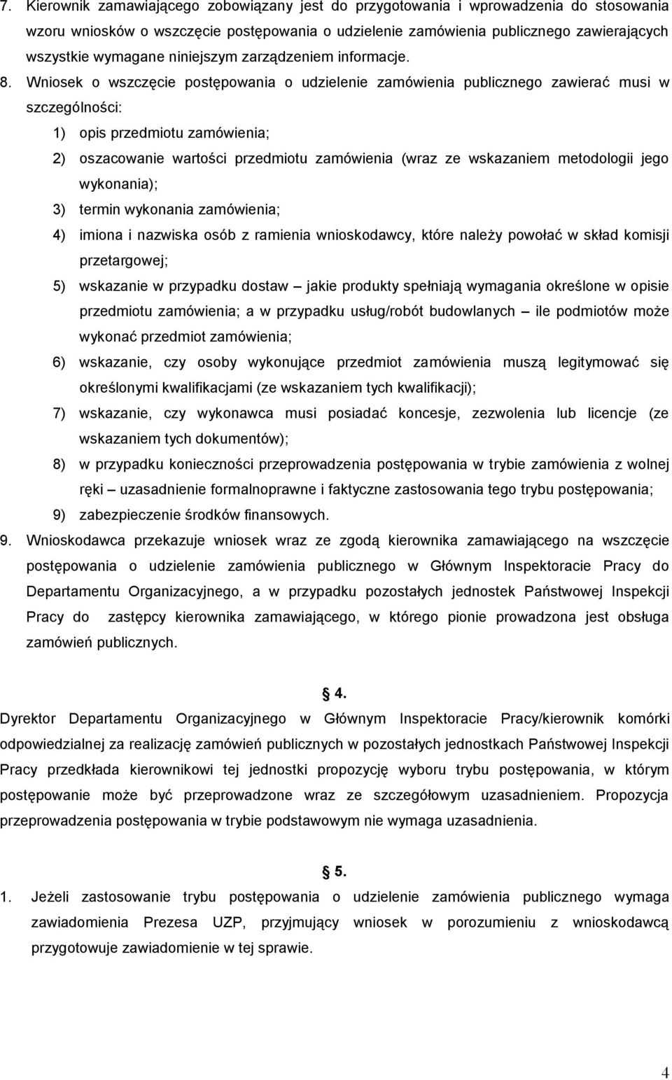 Wniosek o wszczęcie postępowania o udzielenie zamówienia publicznego zawierać musi w szczególności: 1) opis przedmiotu zamówienia; 2) oszacowanie wartości przedmiotu zamówienia (wraz ze wskazaniem