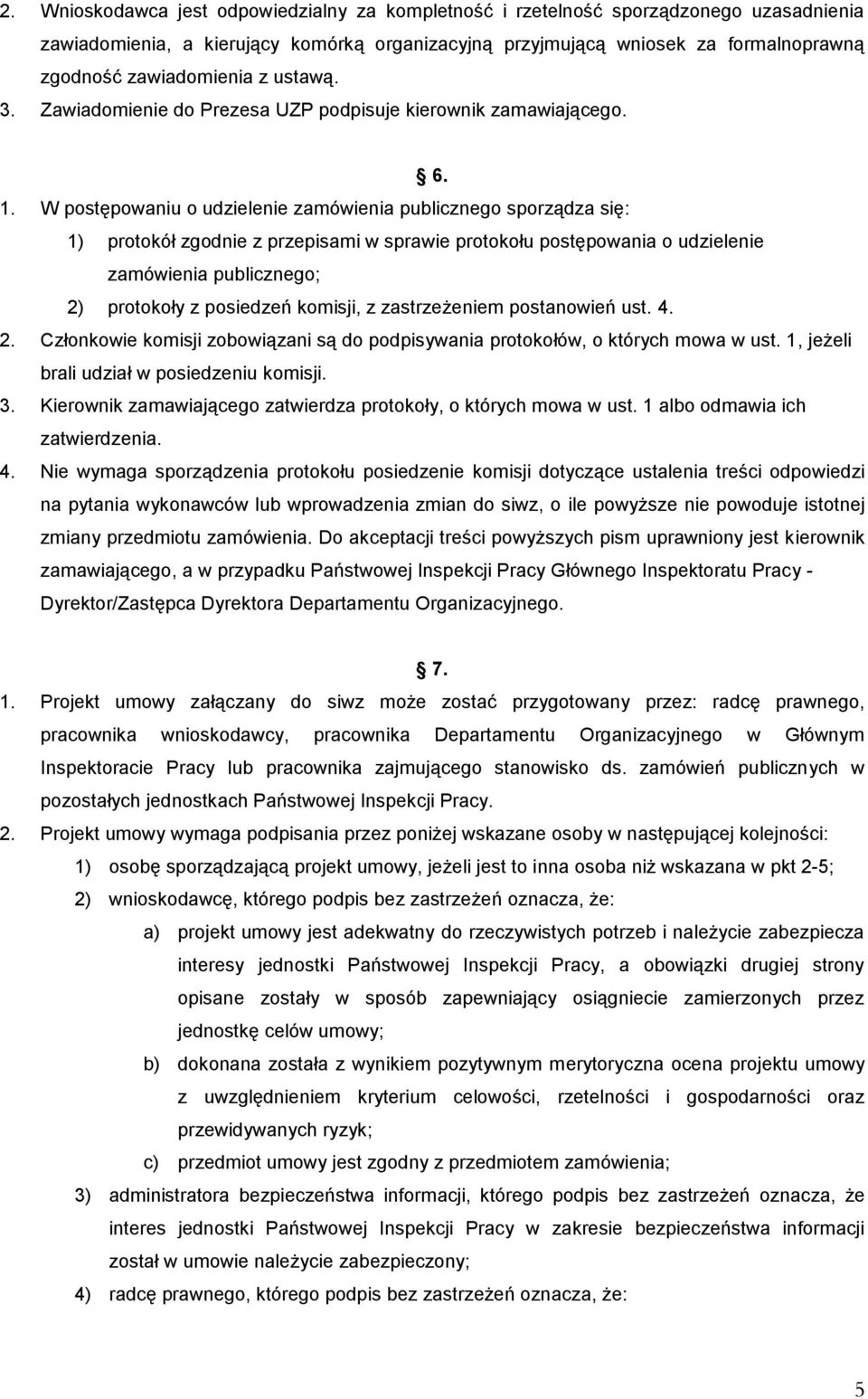 W postępowaniu o udzielenie zamówienia publicznego sporządza się: 1) protokół zgodnie z przepisami w sprawie protokołu postępowania o udzielenie zamówienia publicznego; 2) protokoły z posiedzeń