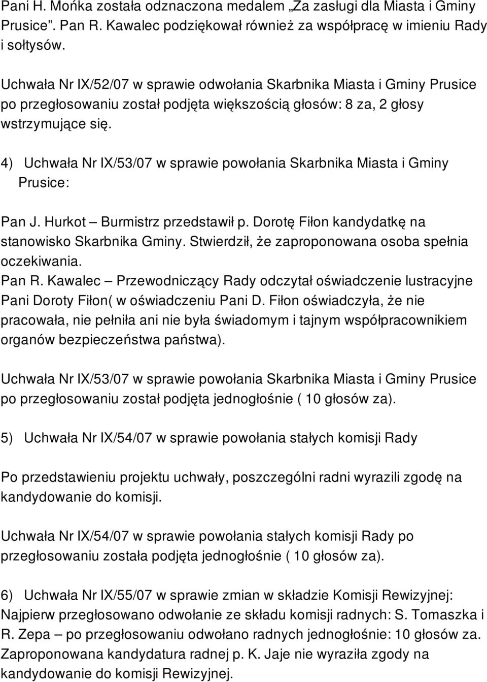 4) Uchwała Nr IX/53/07 w sprawie powołania Skarbnika Miasta i Gminy Prusice: Pan J. Hurkot Burmistrz przedstawił p. Dorotę Fiłon kandydatkę na stanowisko Skarbnika Gminy.