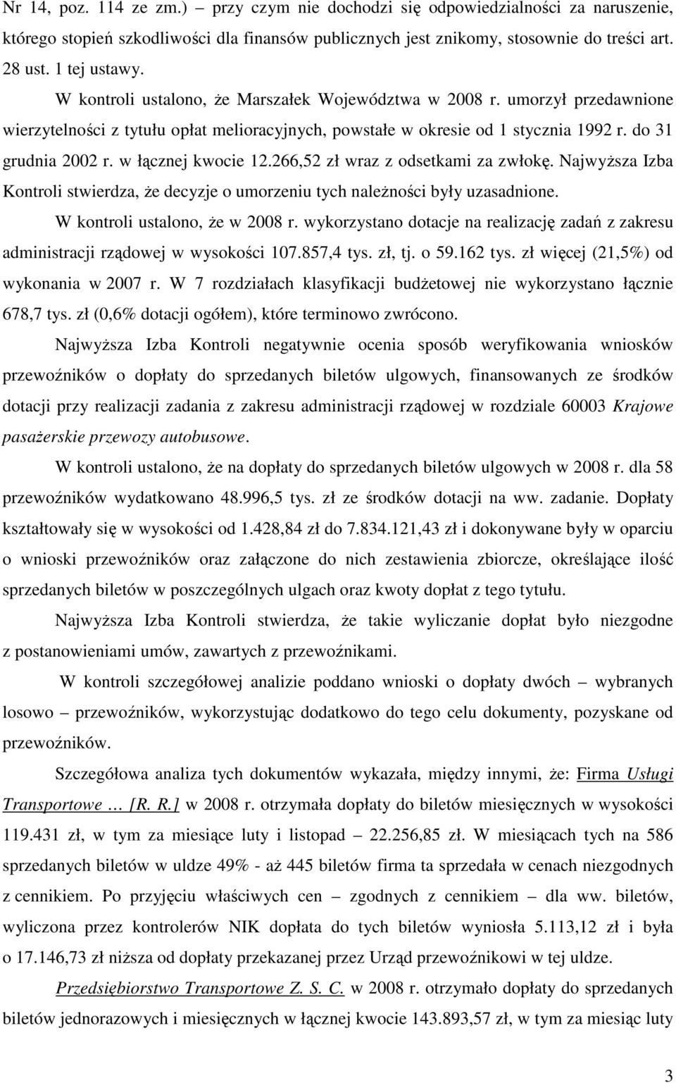 w łącznej kwocie 12.266,52 zł wraz z odsetkami za zwłokę. NajwyŜsza Izba Kontroli stwierdza, Ŝe decyzje o umorzeniu tych naleŝności były uzasadnione. W kontroli ustalono, Ŝe w 2008 r.