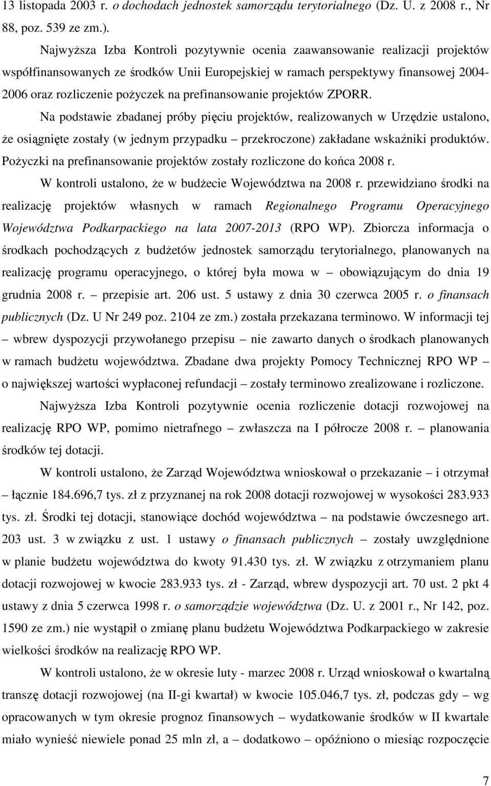 prefinansowanie projektów ZPORR. Na podstawie zbadanej próby pięciu projektów, realizowanych w Urzędzie ustalono, Ŝe osiągnięte zostały (w jednym przypadku przekroczone) zakładane wskaźniki produktów.